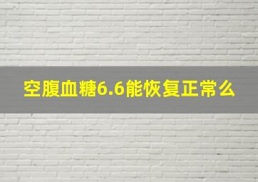 空腹血糖6.6能恢复正常么