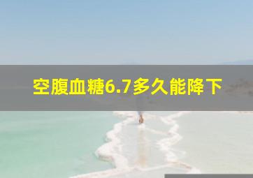 空腹血糖6.7多久能降下