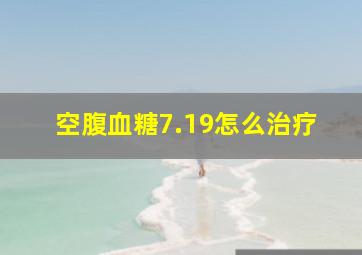 空腹血糖7.19怎么治疗