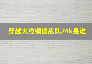 穿越火线钢镚战队24k是谁