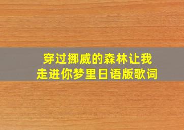 穿过挪威的森林让我走进你梦里日语版歌词