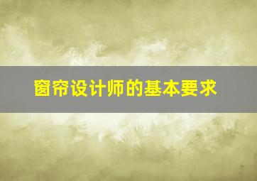 窗帘设计师的基本要求