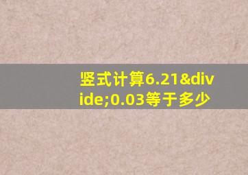 竖式计算6.21÷0.03等于多少