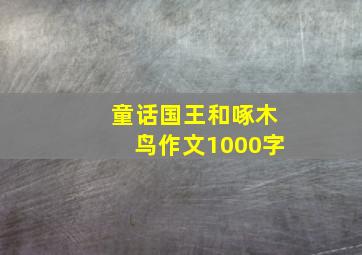 童话国王和啄木鸟作文1000字