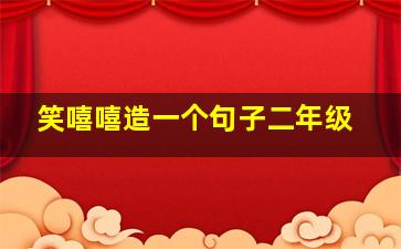 笑嘻嘻造一个句子二年级