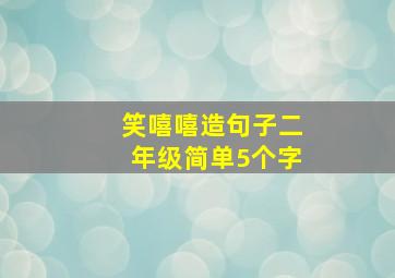 笑嘻嘻造句子二年级简单5个字