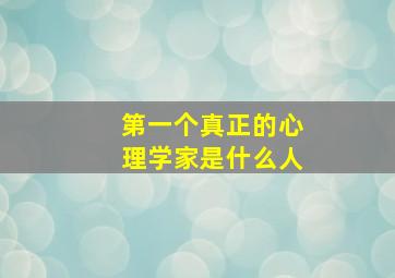 第一个真正的心理学家是什么人