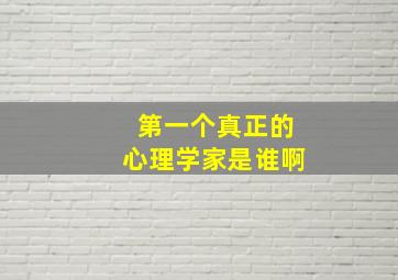 第一个真正的心理学家是谁啊