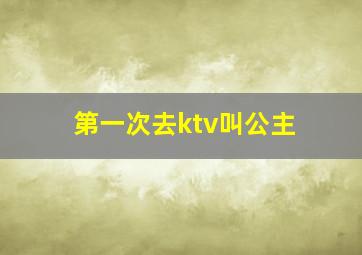 第一次去ktv叫公主