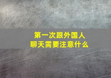 第一次跟外国人聊天需要注意什么