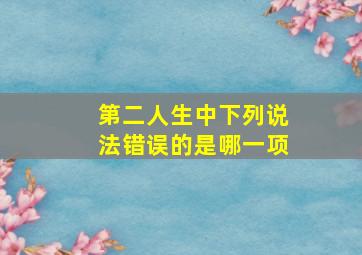 第二人生中下列说法错误的是哪一项