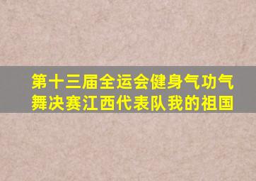 第十三届全运会健身气功气舞决赛江西代表队我的祖国