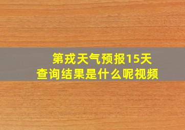 第戎天气预报15天查询结果是什么呢视频