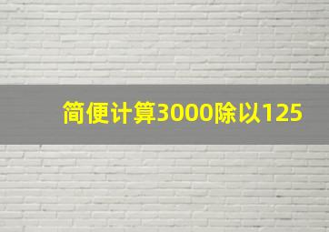 简便计算3000除以125