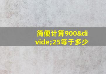 简便计算900÷25等于多少