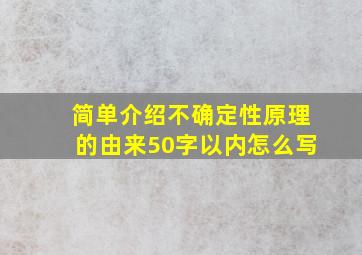 简单介绍不确定性原理的由来50字以内怎么写