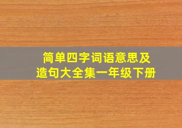 简单四字词语意思及造句大全集一年级下册