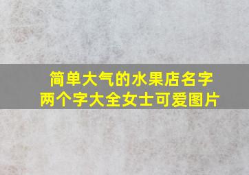 简单大气的水果店名字两个字大全女士可爱图片