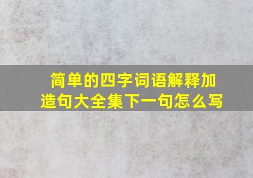 简单的四字词语解释加造句大全集下一句怎么写