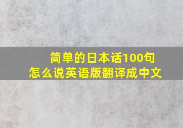 简单的日本话100句怎么说英语版翻译成中文