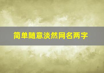 简单随意淡然网名两字