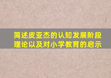 简述皮亚杰的认知发展阶段理论以及对小学教育的启示