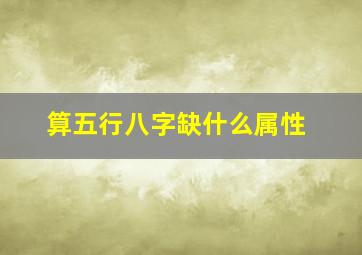 算五行八字缺什么属性