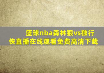 篮球nba森林狼vs独行侠直播在线观看免费高清下载