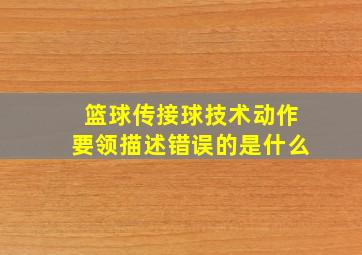 篮球传接球技术动作要领描述错误的是什么