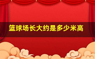 篮球场长大约是多少米高