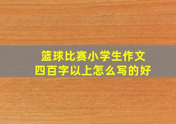 篮球比赛小学生作文四百字以上怎么写的好