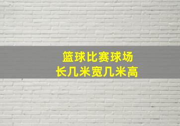 篮球比赛球场长几米宽几米高