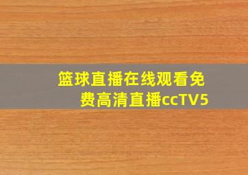 篮球直播在线观看免费高清直播ccTV5