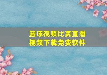 篮球视频比赛直播视频下载免费软件