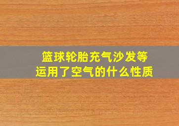 篮球轮胎充气沙发等运用了空气的什么性质