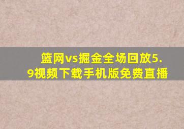 篮网vs掘金全场回放5.9视频下载手机版免费直播