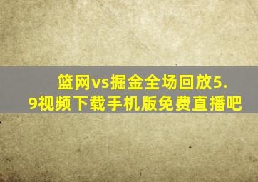 篮网vs掘金全场回放5.9视频下载手机版免费直播吧