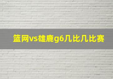 篮网vs雄鹿g6几比几比赛