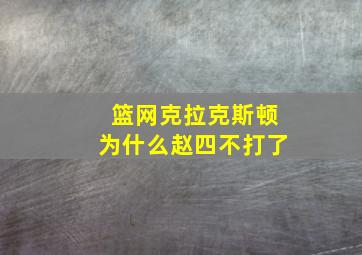 篮网克拉克斯顿为什么赵四不打了