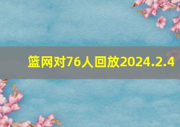 篮网对76人回放2024.2.4