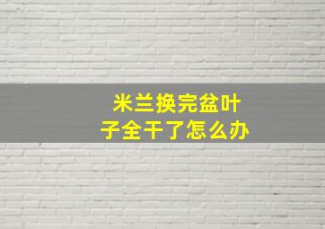 米兰换完盆叶子全干了怎么办