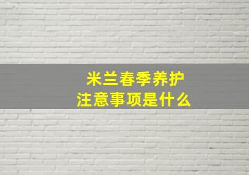 米兰春季养护注意事项是什么