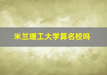 米兰理工大学算名校吗