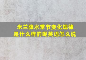 米兰降水季节变化规律是什么样的呢英语怎么说