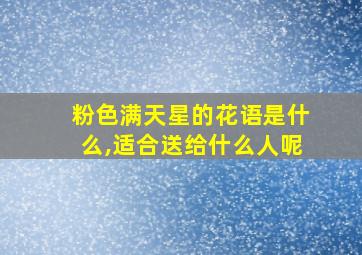 粉色满天星的花语是什么,适合送给什么人呢