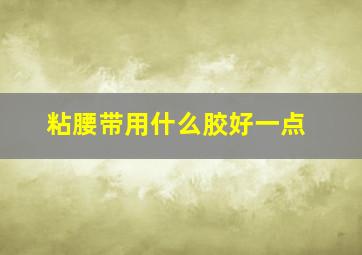 粘腰带用什么胶好一点