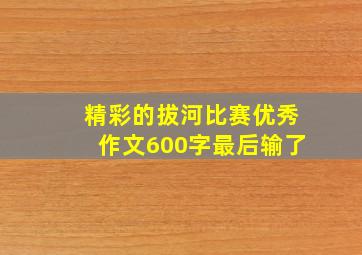 精彩的拔河比赛优秀作文600字最后输了