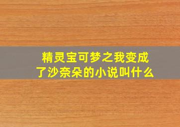 精灵宝可梦之我变成了沙奈朵的小说叫什么