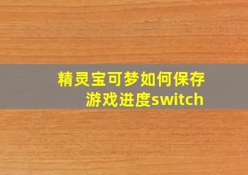 精灵宝可梦如何保存游戏进度switch