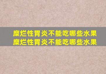 糜烂性胃炎不能吃哪些水果糜烂性胃炎不能吃哪些水果